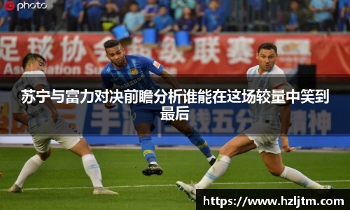 苏宁与富力对决前瞻分析谁能在这场较量中笑到最后